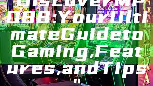 "Discover MPO88: Your Ultimate Guide to Gaming, Features, and Tips"
