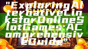 "Exploring Alternative Links for Online Slot Games: A Comprehensive Guide"