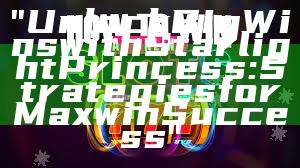 "Unlock Big Wins with Starlight Princess: Strategies for Maxwin Success"