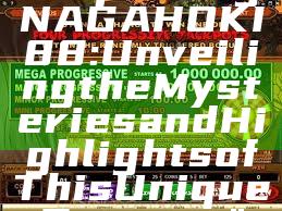 "Exploring NAGAHOKI88: Unveiling the Mysteries and Highlights of This Unique Concept"
