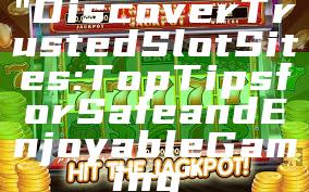"Discover Trusted Slot Sites: Top Tips for Safe and Enjoyable Gaming"