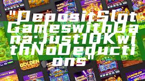 "Deposit Slot Games with Dana: Just 10K with No Deductions"