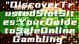 "Discover Trusted Slot Sites: Your Guide to Safe Online Gambling"