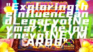 "Exploring the Influence and Legacy of Neymar: The Journey of NEYMAR88"