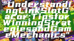 "Understanding Link Slot Gacor: Tips for Winning Strategies and Game Mechanics"