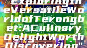 "Exploring the Versatile World of Terongbet: A Culinary Delight Worth Discovering"