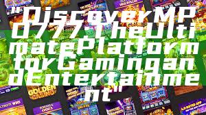 "Discover MPO777: The Ultimate Platform for Gaming and Entertainment"