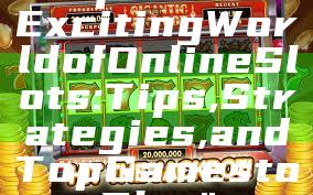 "Explore the Exciting World of Online Slots: Tips, Strategies, and Top Games to Play"