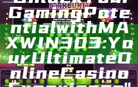 "Unlock Your Gaming Potential with MAXWIN303: Your Ultimate Online Casino Experience"