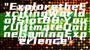 "Explore the Exciting World of Slot88: Your Ultimate Online Gaming Experience"