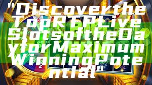 "Discover the Top RTP Live Slots of the Day for Maximum Winning Potential"