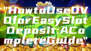 "How to Use OVO for Easy Slot Deposit: A Complete Guide"