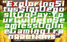 "Exploring Situs Slot Deposit GoPay: Your Guide to Seamless Online Gaming Transactions"