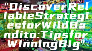 "Discover Reliable Strategies for Wild Bandito: Tips for Winning Big"