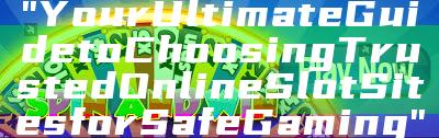 "Your Ultimate Guide to Choosing Trusted Online Slot Sites for Safe Gaming"