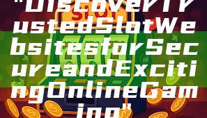 "Discover Trusted Slot Websites for Secure and Exciting Online Gaming"