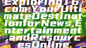 Exploring T6.com: Your Ultimate Destination for News, Entertainment, and Resources Online