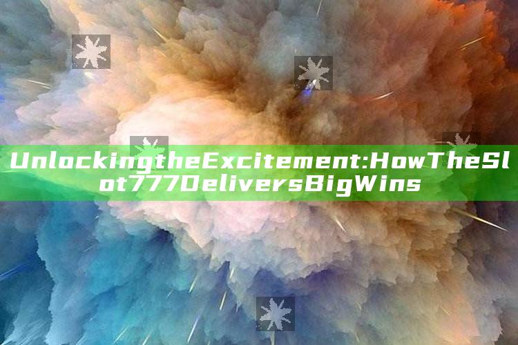 Unlocking the Excitement: How The Slot 777 Delivers Big Wins