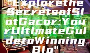 "Explore the Secrets of Slot Gacor: Your Ultimate Guide to Winning Big"