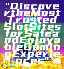 "Discover the Most Trusted Slot Sites for Safe and Enjoyable Gaming Experiences"