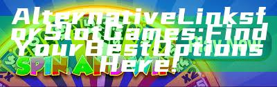 Alternative Links for Slot Games: Find Your Best Options Here!