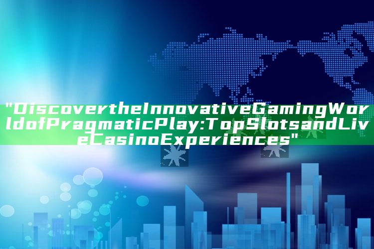 "Discover the Innovative Gaming World of Pragmatic Play: Top Slots and Live Casino Experiences"