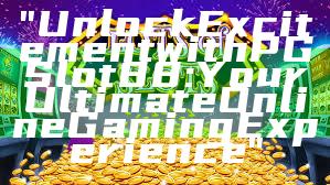 "Unlock Excitement with PGSlot88: Your Ultimate Online Gaming Experience"