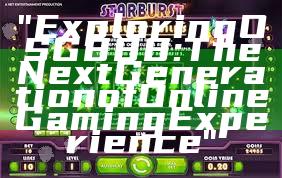 "Exploring OSG888: The Next Generation of Online Gaming Experience"