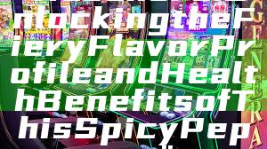 "Habanero: Unlocking the Fiery Flavor Profile and Health Benefits of This Spicy Pepper"