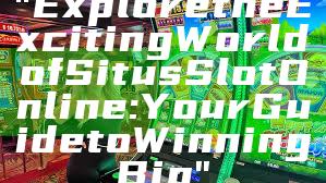 "Explore the Exciting World of Situs Slot Online: Your Guide to Winning Big"