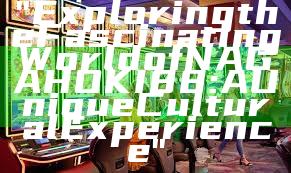 "Exploring the Fascinating World of NAGAHOKI88: A Unique Cultural Experience"