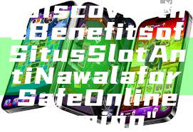"Discover the Benefits of Situs Slot Anti Nawala for Safe Online Gaming"
