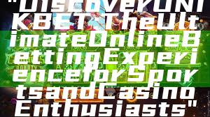 "Discover UNIKBET: The Ultimate Online Betting Experience for Sports and Casino Enthusiasts"