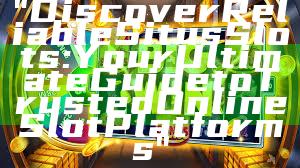 "Discover Reliable Situs Slots: Your Ultimate Guide to Trusted Online Slot Platforms"