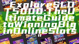 "Explore SLOT5000: The Ultimate Guide to Winning Big in Online Slots"