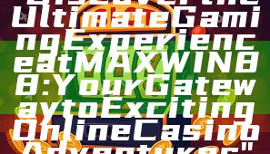 "Discover the Ultimate Gaming Experience at MAXWIN88: Your Gateway to Exciting Online Casino Adventures"