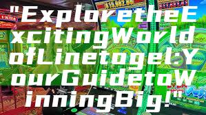 "Explore the Exciting World of Linetogel: Your Guide to Winning Big!"