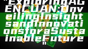 "Exploring AGENCUAN: Unveiling Insights and Innovations for a Sustainable Future"