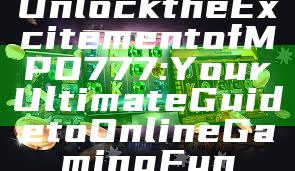 Unlock the Excitement of MPO777: Your Ultimate Guide to Online Gaming Fun