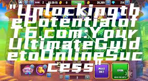 "Unlocking the Potential of T6.com: Your Ultimate Guide to Online Success"