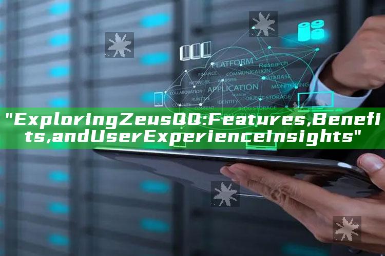 "Exploring Zeus QQ: Features, Benefits, and User Experience Insights"