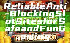 Reliable Anti-Blocking Slot Sites for Safe and Fun Gaming