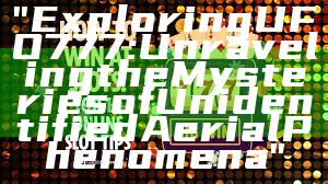 "Exploring UFO777: Unraveling the Mysteries of Unidentified Aerial Phenomena"