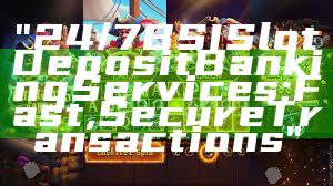 "24/7 BSI Slot Deposit Banking Services: Fast, Secure Transactions"
