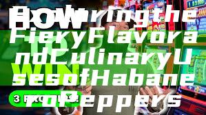 Exploring the Fiery Flavor and Culinary Uses of Habanero Peppers