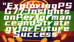 "Exploring PSG 77: Insights on Performance and Strategy for Future Success"