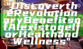 "Discover the Revolutionary Benefits of Alexistogel for Health and Wellness"