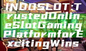 INDOSLOT: Trusted Online Slot Gaming Platform for Exciting Wins