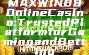 MAXWIN88 Online Casino: Trusted Platform for Gaming and Betting