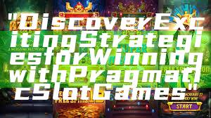 "Discover Exciting Strategies for Winning with Pragmatic Slot Games"